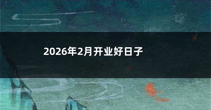 2026年2月开业好日子