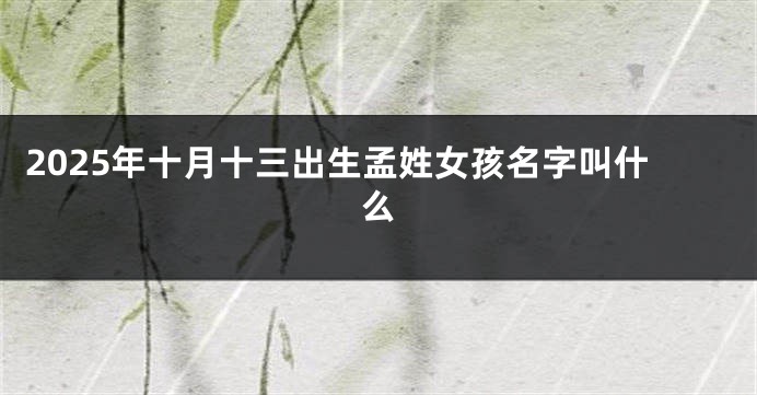 2025年十月十三出生孟姓女孩名字叫什么