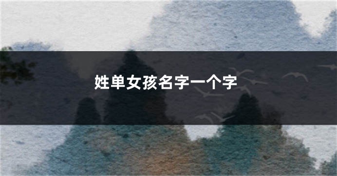 姓单女孩名字一个字