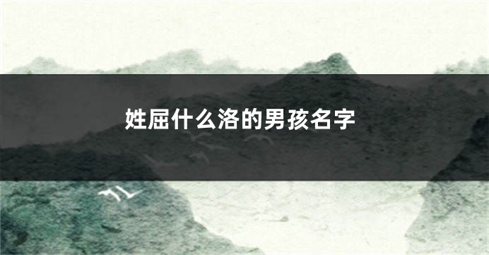 姓屈什么洛的男孩名字