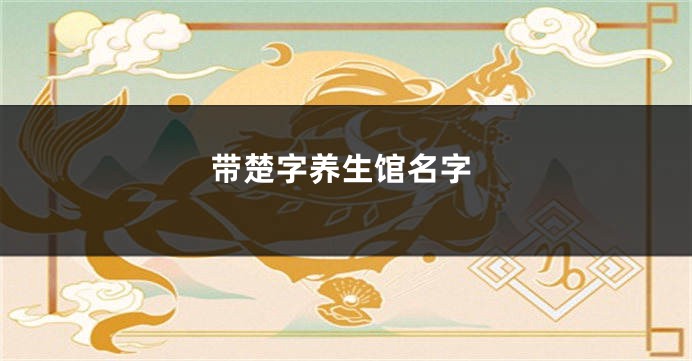 带楚字养生馆名字