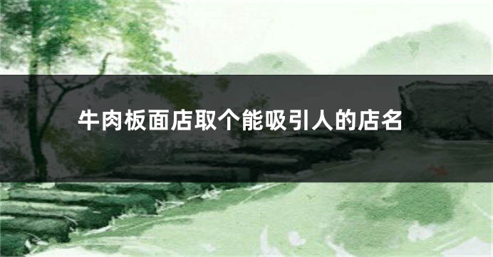 牛肉板面店取个能吸引人的店名