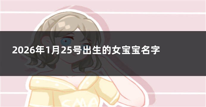 2026年1月25号出生的女宝宝名字