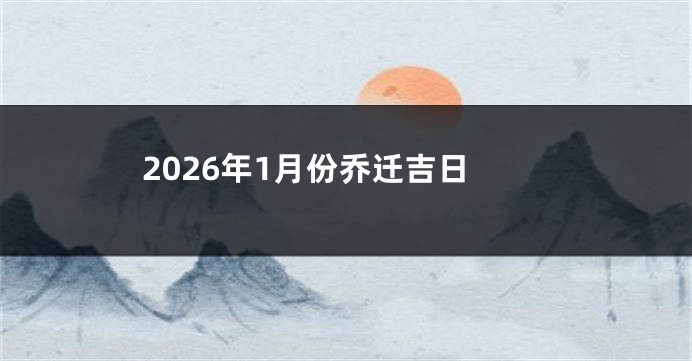 2026年1月份乔迁吉日