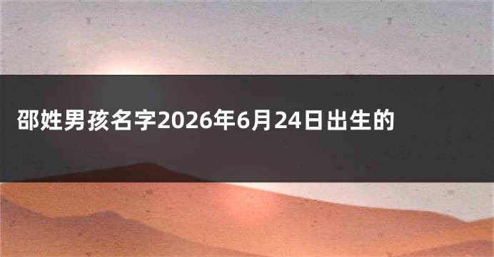 邵姓男孩名字2026年6月24日出生的