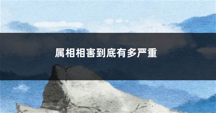 属相相害到底有多严重