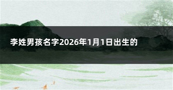 李姓男孩名字2026年1月1日出生的