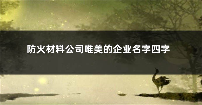 防火材料公司唯美的企业名字四字