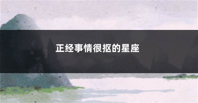 正经事情很抠的星座