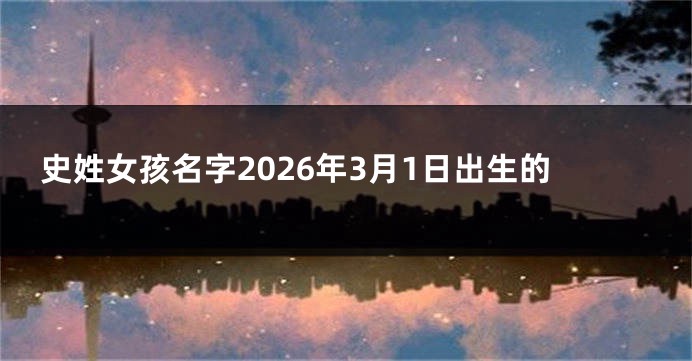 史姓女孩名字2026年3月1日出生的