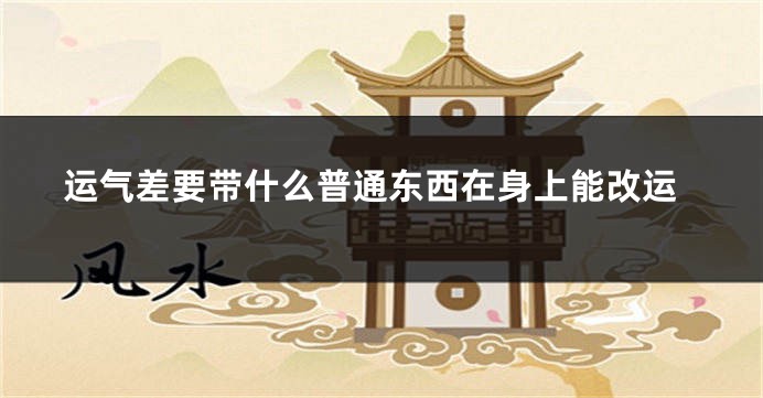 运气差要带什么普通东西在身上能改运