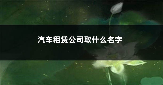 汽车租赁公司取什么名字