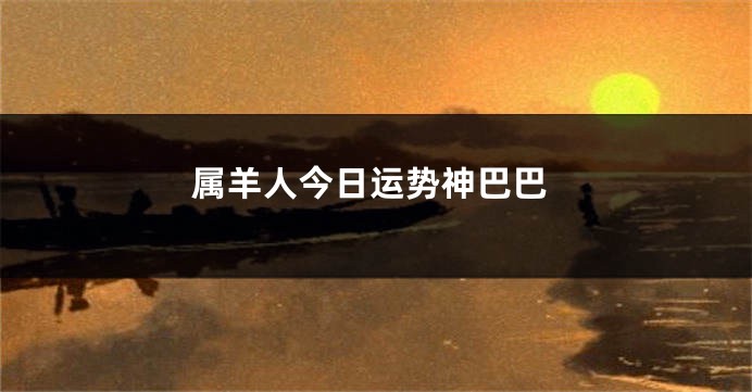 属羊人今日运势神巴巴