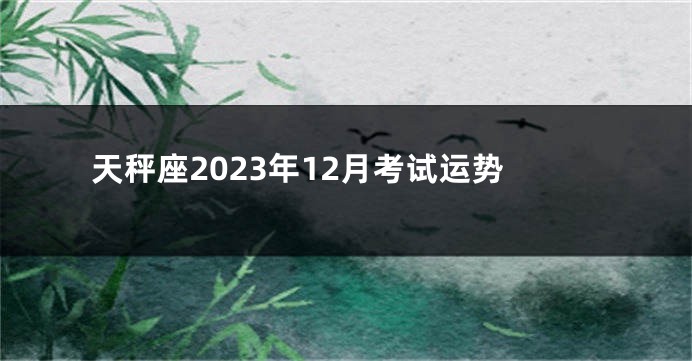 天秤座2023年12月考试运势
