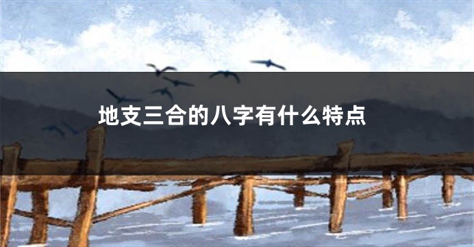 地支三合的八字有什么特点