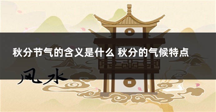 秋分节气的含义是什么 秋分的气候特点