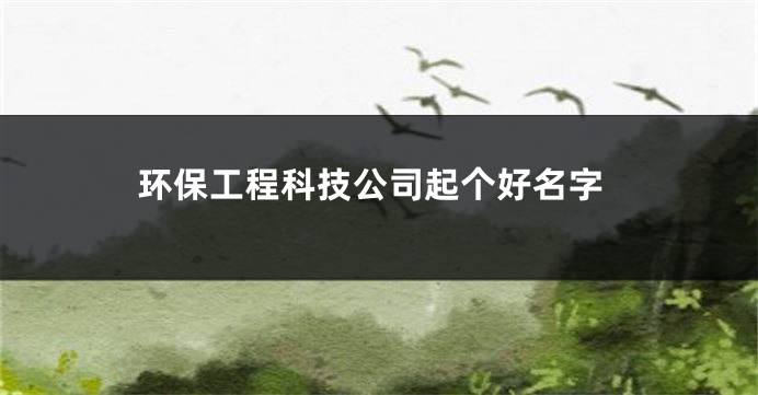 环保工程科技公司起个好名字