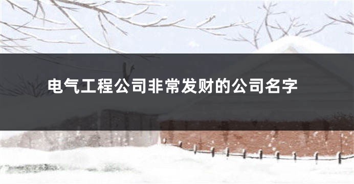 电气工程公司非常发财的公司名字