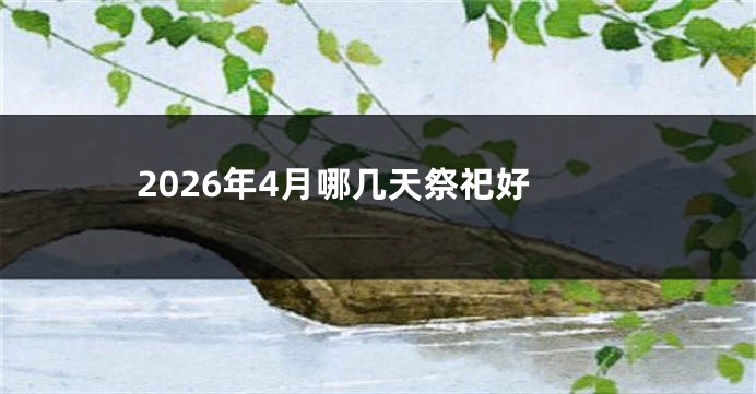 2026年4月哪几天祭祀好