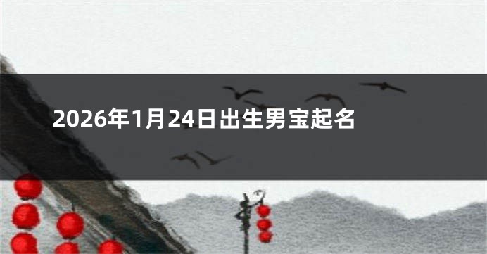 2026年1月24日出生男宝起名