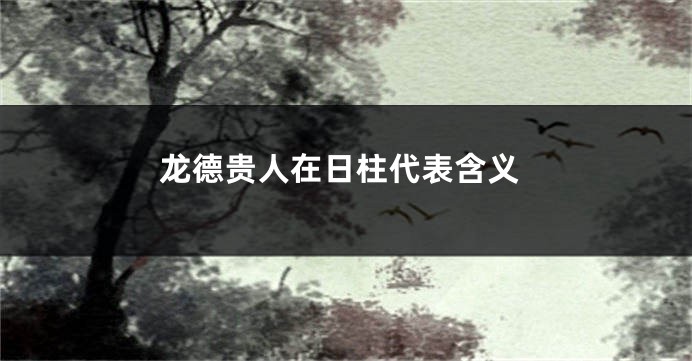 龙德贵人在日柱代表含义