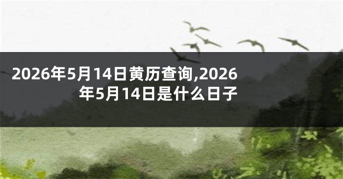 2026年5月14日黄历查询,2026年5月14日是什么日子