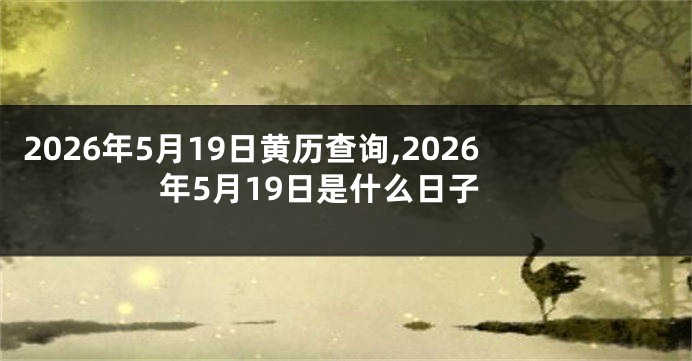 2026年5月19日黄历查询,2026年5月19日是什么日子