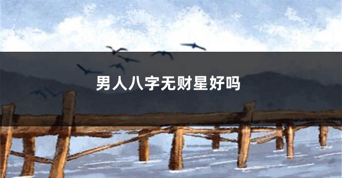 男人八字无财星好吗