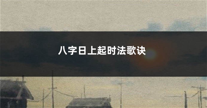 八字日上起时法歌诀