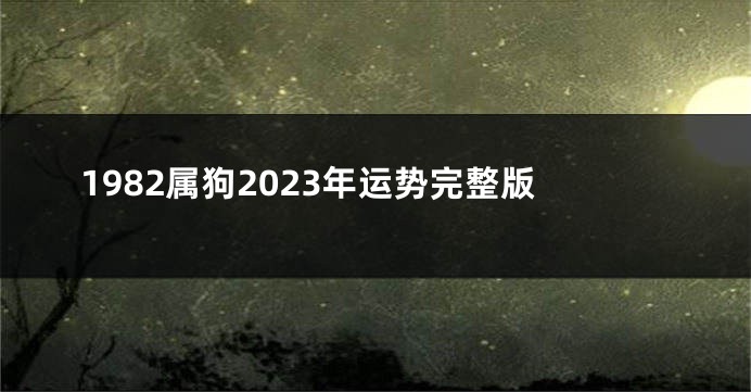 1982属狗2023年运势完整版