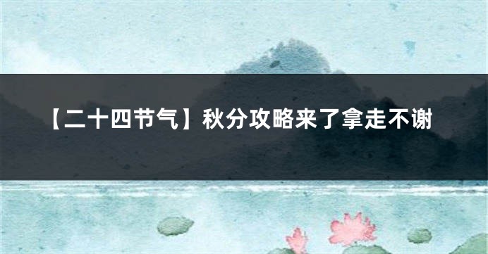 【二十四节气】秋分攻略来了拿走不谢
