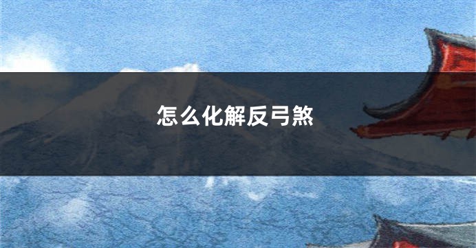 怎么化解反弓煞