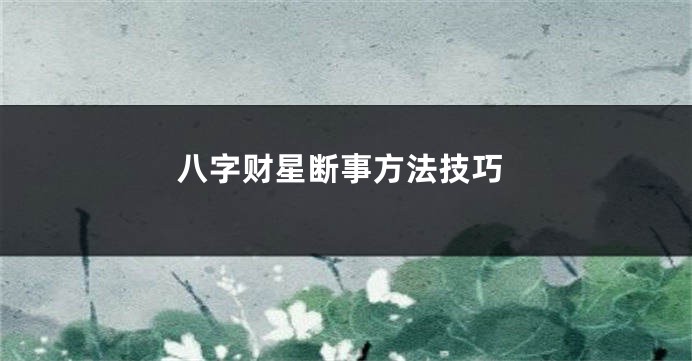 八字财星断事方法技巧