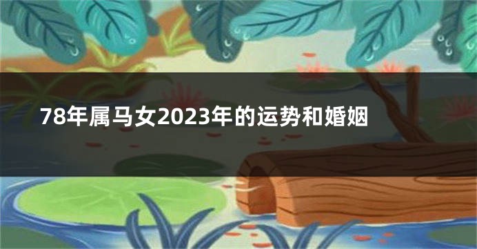 78年属马女2023年的运势和婚姻