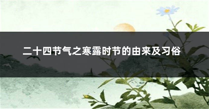 二十四节气之寒露时节的由来及习俗