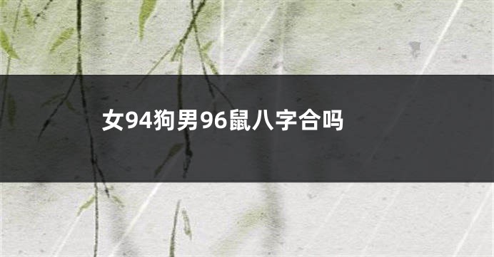 女94狗男96鼠八字合吗