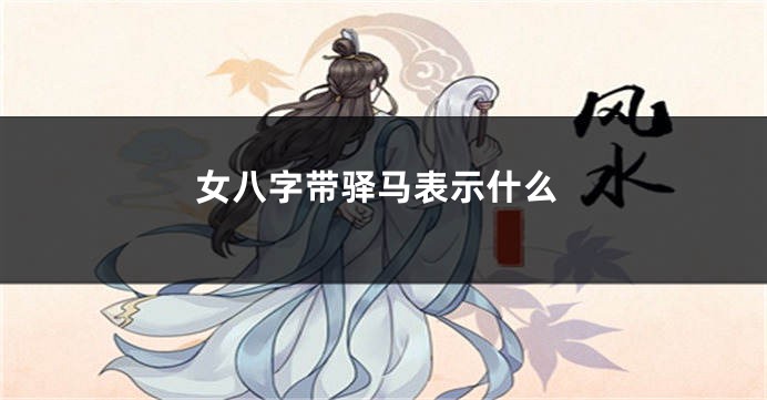 女八字带驿马表示什么