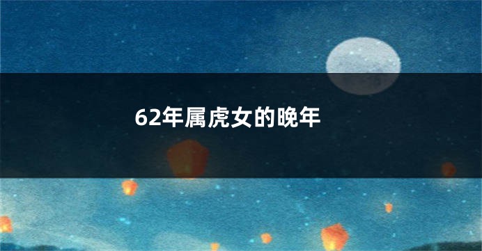 62年属虎女的晚年