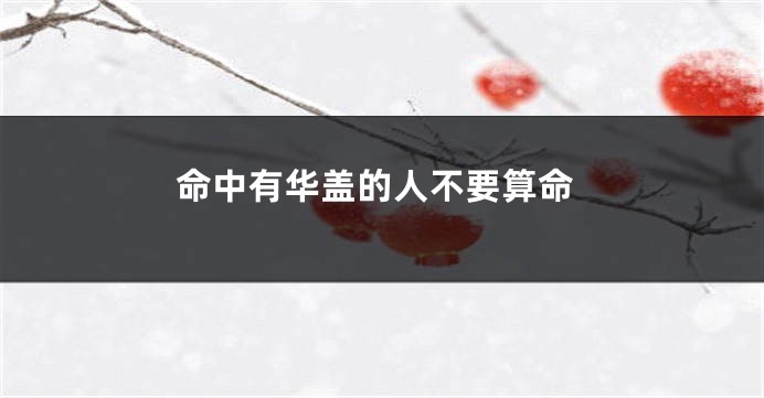 命中有华盖的人不要算命
