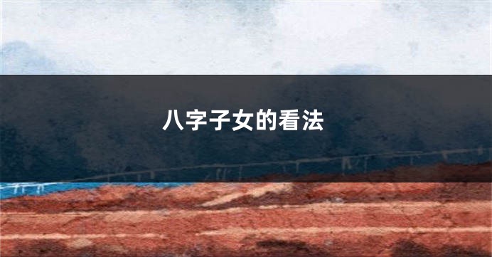 八字子女的看法
