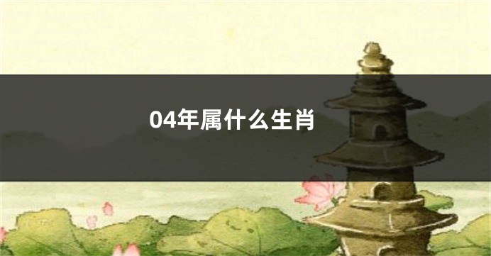 04年属什么生肖