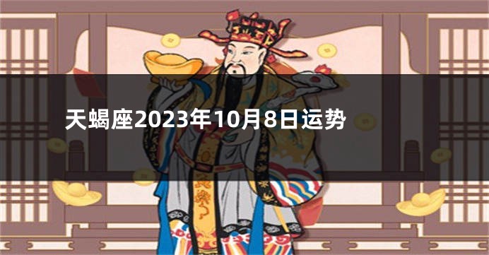 天蝎座2023年10月8日运势