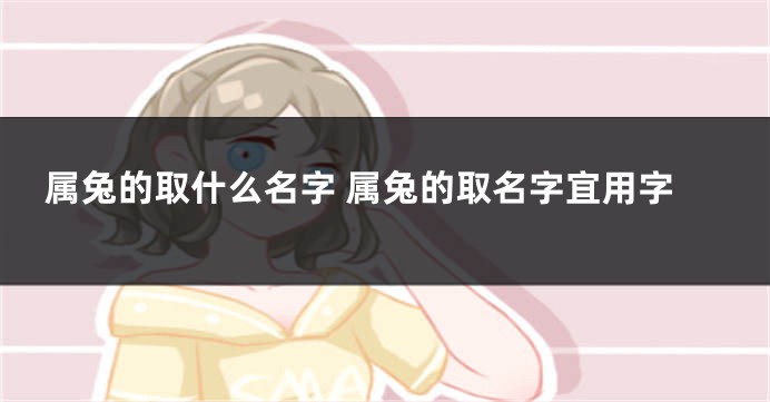 属兔的取什么名字 属兔的取名字宜用字