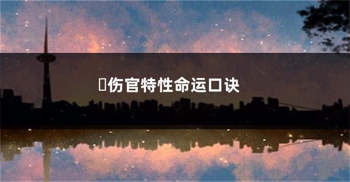 ​伤官特性命运口诀