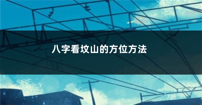 八字看坟山的方位方法