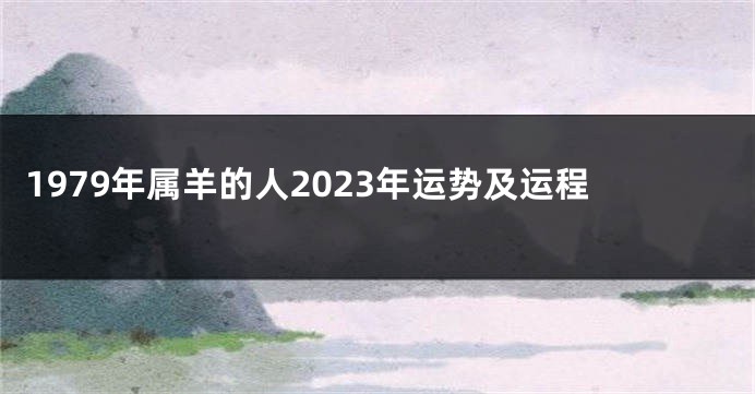 1979年属羊的人2023年运势及运程