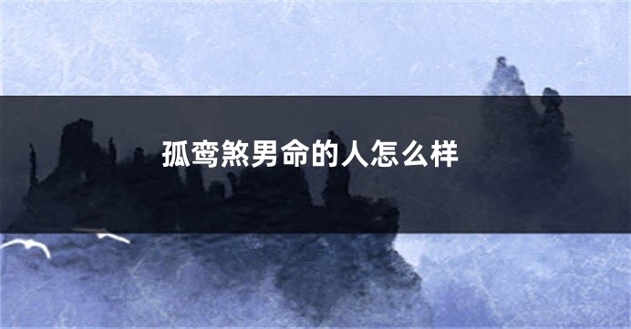 孤鸾煞男命的人怎么样