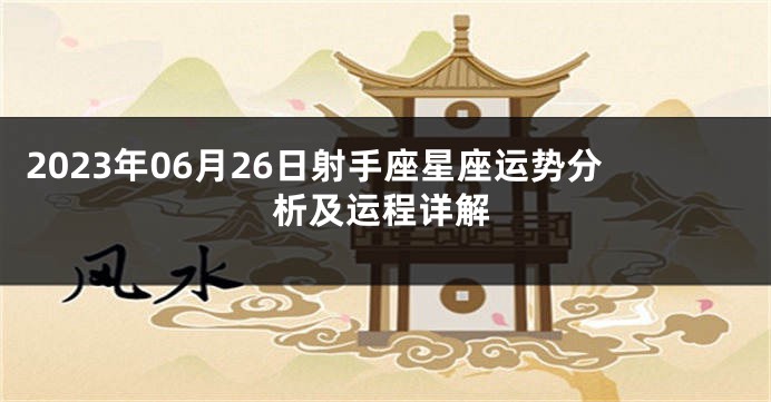 2023年06月26日射手座星座运势分析及运程详解