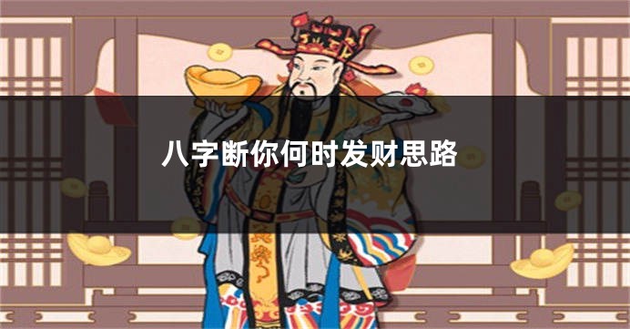 八字断你何时发财思路