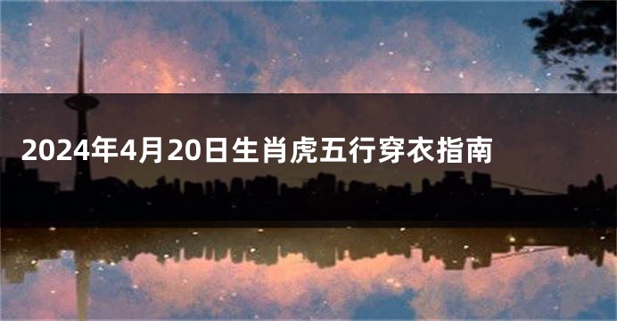 2024年4月20日生肖虎五行穿衣指南